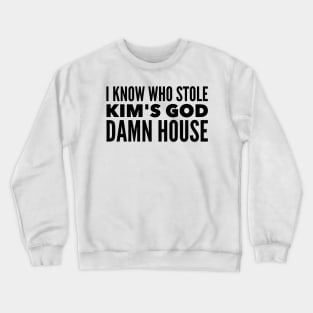 I know who stole Kim's God Damn House Crewneck Sweatshirt